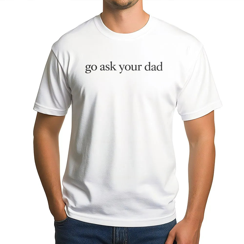 Go Ask Your Dad T-Shirt | Funny Sarcastic Mom Life Sweatshirt | Premium Cotton-Blend | Gift for New Mom
