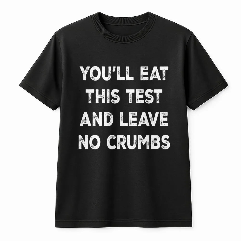 Testing Day T-Shirt | Funny Leave No Crumbs Quote | Premium Soft Cotton | Encouragement Gift for Students
